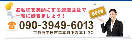 お客様を笑顔にする運送会社で一緒に働きましょう！ TEL.090-3949-6013 京都府向日市森本町下森本1-30